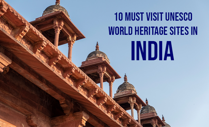 10 Must Visit UNESCO World Heritage Sites In India