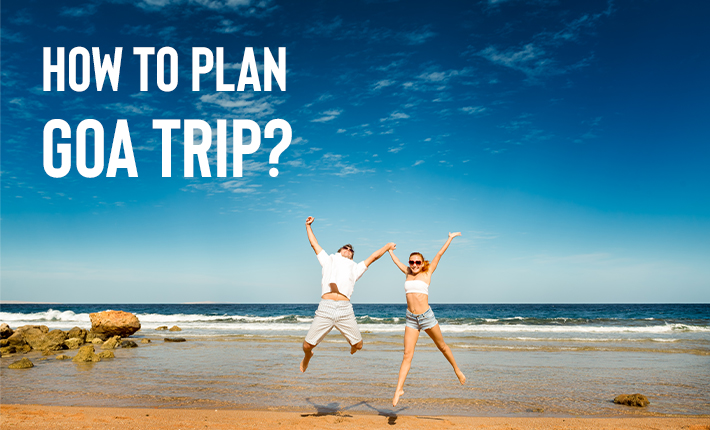 How To Plan Goa Trip?