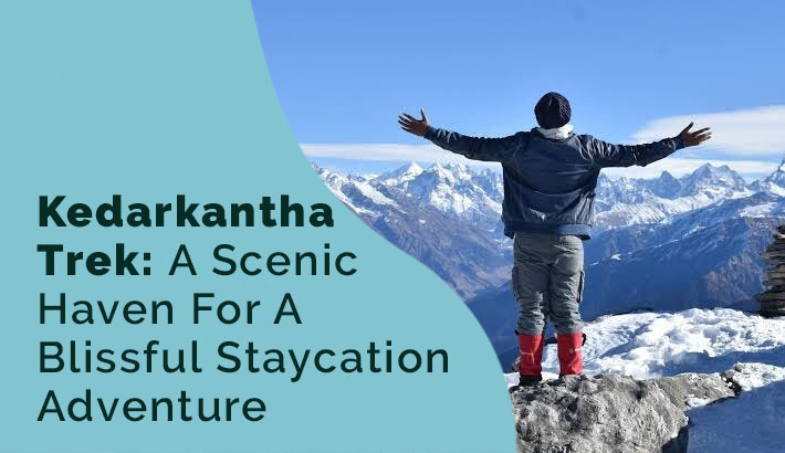 Kedarkantha Trek: A Scenic Haven For A Blissful Staycation Adventure